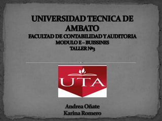 UNIVERSIDAD TECNICA DE AMBATO FACULTAD DE CONTABILIDAD Y AUDITORIA MODULO E – BUISSINESTALLER Nª3Andrea Oñate Karina Romero    