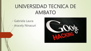 UNIVERSIDAD TECNICA DE
AMBATO
- Gabriela Laura
- Aracely Ninacuri
 