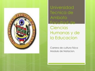 Universidad
Tecnica de
Ambato
Facultad de
Ciencias
Humanas y de
la Educacion
Carrera de cultura fisica
Modulo de Natacion.

 