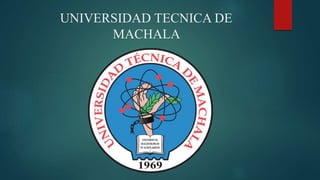 UNIVERSIDAD TECNICA DE
MACHALA
 