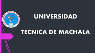 UNIVERSIDAD
TECNICA DE MACHALA
 