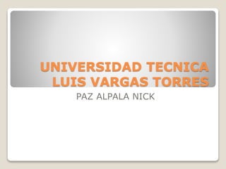 UNIVERSIDAD TECNICA
LUIS VARGAS TORRES
PAZ ALPALA NICK
 