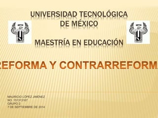 UNIVERSIDAD TECNOLÓGICA 
DE MÉXICO 
MAESTRÍA EN EDUCACIÓN 
MAURICIO LÓPEZ JIMÉNEZ 
NO. 151313167 
GRUPO 2 
7 DE SEPTIEMBRE DE 2014 
 