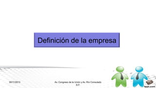 Definición de la empresa

30/11/2013

Av. Congreso de la Unión y Av. Río Consulado
D.F.

7

 
