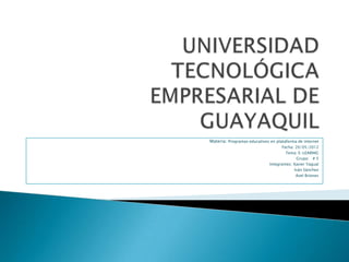 Materia: Programas educativos en plataforma de internet
                                     Fecha: 20/05/2012
                                       Tema: E-LEARNIG
                                            Grupo: # 5
                              Integrantes: Xavier Yagual
                                           Iván Sánchez
                                            Avel Briones
 