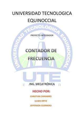 UNIVERSIDAD TECNOLOGICA
EQUINOCCIAL
PROYECTO INTEGRADOR
ING. MECATRÓNICA
 