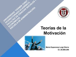 Teorías de la
 Motivación


  Maria Esperanza Luigi Sierra
                CI. 20.889.290
 