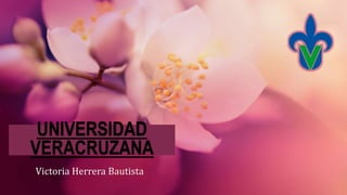 UNIVERSIDAD
VERACRUZANA
Victoria Herrera Bautista
 