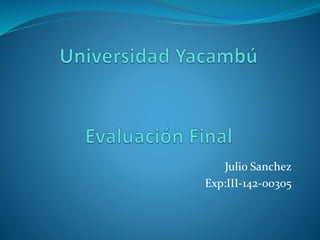 Julio Sanchez
Exp:III-142-00305
 