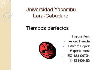 Universidad Yacambú
Lara-Cabudare
Integrantes:
- Arturo Pineda
- Edward López
Expedientes:
- IEC-133-00704
- III-133-00483
 