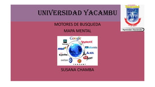 UNIVERSIDAD YACAMBU
MOTORES DE BUSQUEDA
MAPA MENTAL
SUSANA CHAMBA
 
