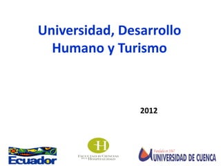 Universidad, Desarrollo
  Humano y Turismo



                2012
 