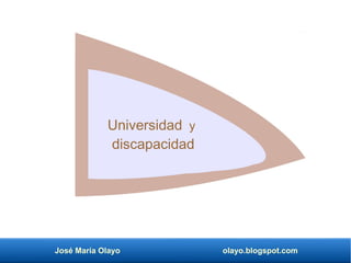 José María Olayo olayo.blogspot.com
Universidad y
discapacidad
 