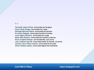 José María Olayo olayo.blogspot.com
(...)
Fernando Latorre Dena. Universidad de Zaragoza
Clara Llanas Ortega. Universidad ...