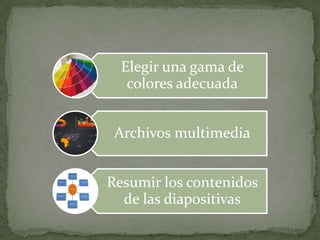 Elegir una gama de
colores adecuada
Archivos multimedia

Resumir los contenidos
de las diapositivas

 