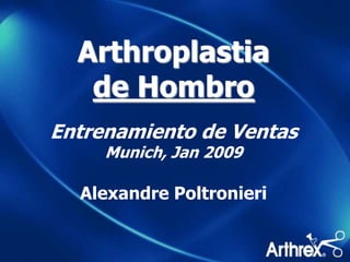 Arthroplastiade HombroEntrenamiento de VentasMunich, Jan 2009Alexandre Poltronieri 