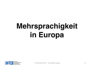Mehrsprachigkeit
in Europa
1. November 2018 – Universität Leipzig 12
 