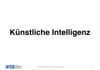 Künstliche Intelligenz
1. November 2018 – Universität Leipzig 3
 