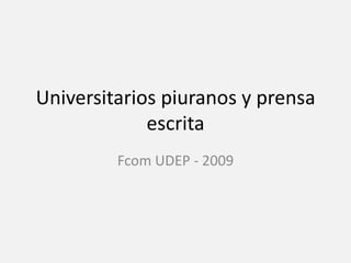 Universitarios piuranos y prensa escrita Fcom UDEP - 2009 
