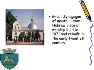 • Great Synagogue
of mouth Humor -
Hebrew place of
worship built in
1871 and rebuilt in
the early twentieth
century.
 