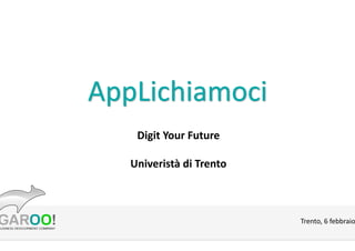 Digit	
 ?Your	
 ?Future	
 ?	
 ?
Univerist	
 ?di	
 ?Trento	
 ?	
 ?

Trento,	
 ?6	
 ?febbraio

 