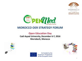 MOROCCO OER STRATEGY FORUM
Open Education Day
Cadi Ayyad University, December 6-7, 2016
Marrakech, Morocco
1
 