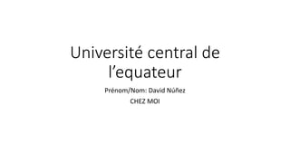 Université central de
l’equateur
Prénom/Nom: David Núñez
CHEZ MOI
 