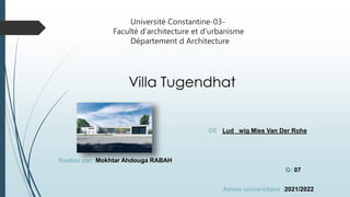Université Constantine-03-
Faculté d’architecture et d’urbanisme
Département d Architecture
DE Lud wig Mies Van Der Rohe
Realise par: Mokhtar Ahdouga RABAH
G: 07
Annee universitaire :2021/2022
 