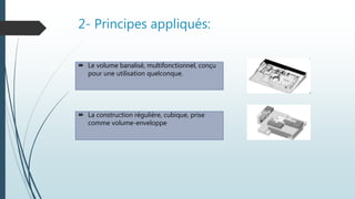 La construction régulière, cubique, prise
comme volume-enveloppe
2- Principes appliqués:
 Le volume banalisé, multifonctionnel, conçu
pour une utilisation quelconque.
 
