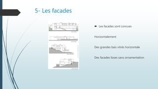5- Les facades
 Les facades sont concues
Horizontalement
Des grandes bais vitrés horizontale
Des facades lisses sans ornamentation
 