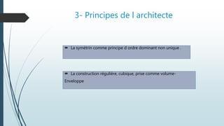 3- Principes de l architecte
 La symétrin comme principe d ordre dominant non unique .
 La construction réguliére, cubique, prise comme volume-
Enveloppe
 