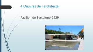 4 Oeuvres de l architecte:
Pavilion de Barcelone-1929
 