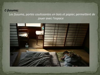 C-fusuma;
Les fusuma, portes coulissantes en bois et papier, permettent de
jouer avec l'espace.
 