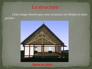 La structure :
Cette image montre que cette structure est divisée en deux
parties :
Maison sur pilotis
 
