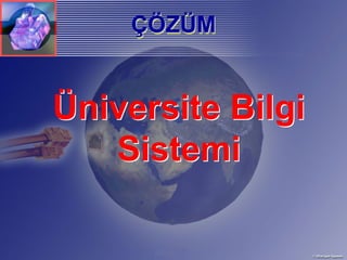 ÇÖZÜM
    ÇÖZÜM


Üniversite Bilgi
   Sistemi
 