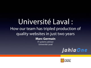 Université Laval :
How our team has tripled production of
quality websites in just two years
Marc Germain
IT systems advisor
Université Laval

 