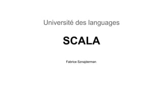 SCALA
Université des languages
Fabrice Sznajderman
 