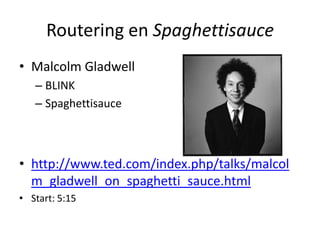 Routering en SpaghettisauceMalcolm GladwellBLINKSpaghettisaucehttp://www.ted.com/index.php/talks/malcolm_gladwell_on_spaghetti_sauce.htmlStart: 5:15
