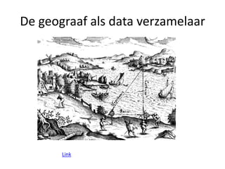 De geograaf als data verzamelaarLink