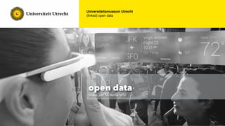 Universiteitsmuseum Utrecht
(linked) open data
Klaas Jan Mollema MSc
linked
open data
 