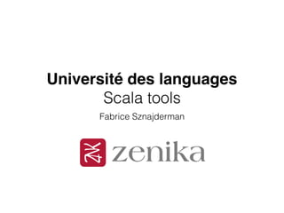 Université des languages
Scala tools
Fabrice Sznajderman
 