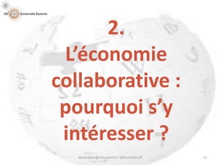2.
L’économie
collaborative :
pourquoi s’y
intéresser ?
david.vallat@univ-lyon1.fr / @DavidVALLAT 13
 