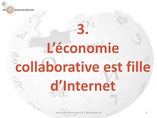 3.
L’économie
collaborative est fille
d’Internet
david.vallat@univ-lyon1.fr / @DavidVALLAT 17
 