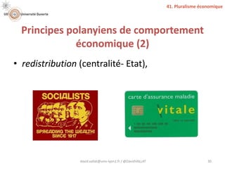 Principes polanyiens de comportement
économique (2)
• redistribution (centralité- Etat),
david.vallat@univ-lyon1.fr / @DavidVALLAT 30
41. Pluralisme économique
 