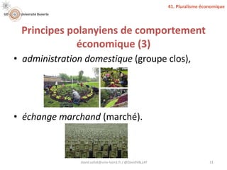 Principes polanyiens de comportement
économique (3)
• administration domestique (groupe clos),
• échange marchand (marché).
david.vallat@univ-lyon1.fr / @DavidVALLAT 31
41. Pluralisme économique
 