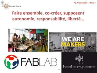 Faire ensemble, co-créer, supposent
autonomie, responsabilité, liberté…
david.vallat@univ-lyon1.fr / @DavidVALLAT 35
42. Un objectif : « faire »
 