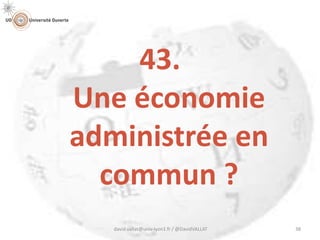 43.
Une économie
administrée en
commun ?
david.vallat@univ-lyon1.fr / @DavidVALLAT 38
 