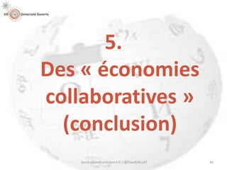 5.
Des « économies
collaboratives »
(conclusion)
david.vallat@univ-lyon1.fr / @DavidVALLAT 46
 