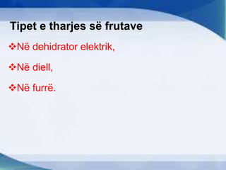 Tipet e tharjes së frutave
Në dehidrator elektrik,
Në diell,
Në furrë.
 
