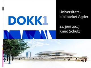 Universitets-
biblioteketAgder
11. juni 2013
Knud Schulz
 